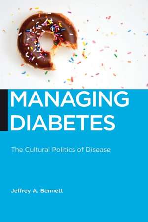 Managing Diabetes – The Cultural Politics of Disease de Jeffrey A. Bennett