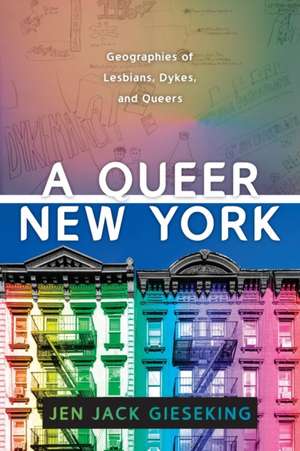 A Queer New York – Geographies of Lesbians, Dykes, and Queers de Jen Jack Gieseking