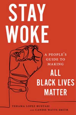 Stay Woke – A People`s Guide to Making All Black Lives Matter de Tehama Lopez Bunyasi