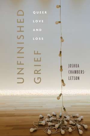Unfinished Grief de Joshua Chambers-Letson
