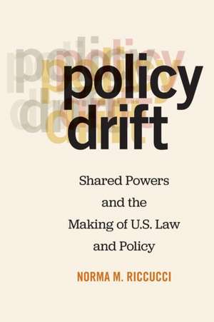 Policy Drift – Shared Powers and the Making of U.S. Law and Policy de Norma M. Riccucci