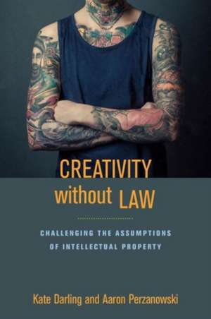 Creativity without Law – Challenging the Assumptions of Intellectual Property de Kate Darling