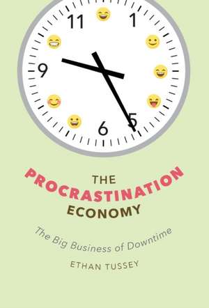 The Procrastination Economy – The Big Business of Downtime de Ethan Tussey