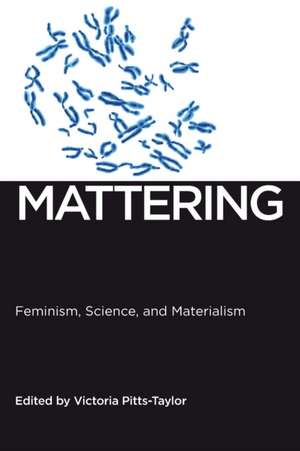 Mattering – Feminism, Science, and Materialism de Victoria Pitts–taylor