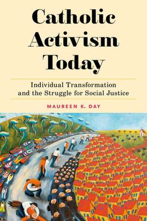 Catholic Activism Today – Individual Transformation and the Struggle for Social Justice de Maureen K. Day