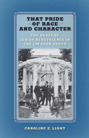 That Pride of Race and Character – The Roots of Jewish Benevolence in the Jim Crow South de Caroline E. Light