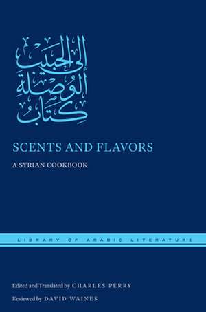 Scents and Flavors – A Syrian Cookbook de Charles Perry