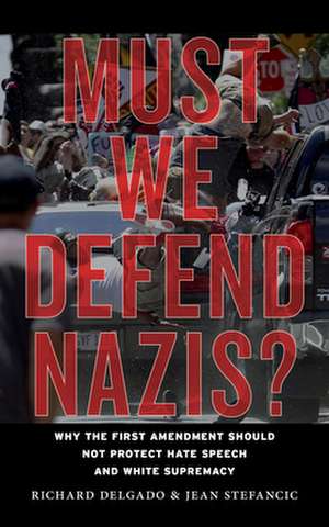 Must We Defend Nazis? – Why the First Amendment Should Not Protect Hate Speech and White Supremacy de Richard Delgado