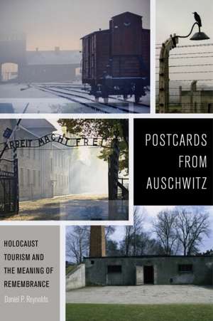 Postcards from Auschwitz – Holocaust Tourism and the Meaning of Remembrance de Daniel P. Reynolds