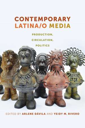 Contemporary Latina/o Media – Production, Circulation, Politics de Arlene Dávila