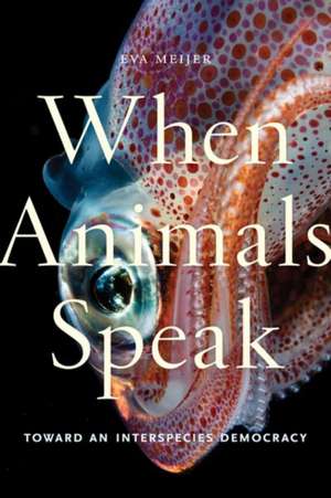 When Animals Speak – Toward an Interspecies Democracy de Eva Meijer