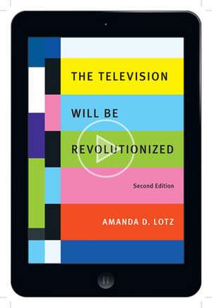 The Television Will Be Revolutionized, Second Edition de Amanda D. Lotz