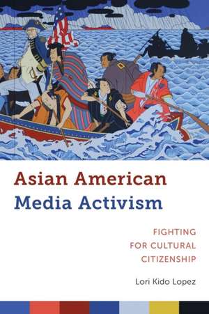 Asian American Media Activism – Fighting for Cultural Citizenship de Lori Kido Lopez