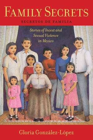 Family Secrets – Stories of Incest and Sexual Violence in Mexico de Gloria González–lópez