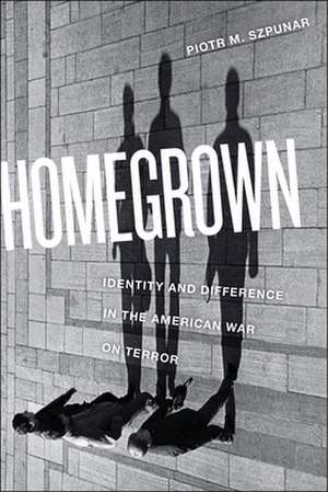 Homegrown – Identity and Difference in the American War on Terror de Piotr M. Szpunar