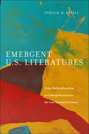 Emergent U.S. Literatures – From Multiculturalism to Cosmopolitanism in the Late Twentieth Century de Cyrus Patell