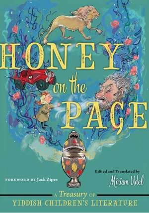 Honey on the Page – A Treasury of Yiddish Children`s Literature de Miriam Udel