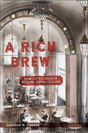 A Rich Brew – How Cafés Created Modern Jewish Culture de Shachar M. Pinsker