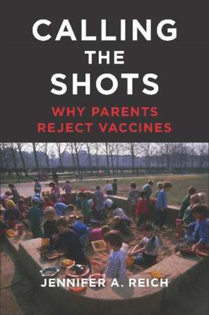 Calling the Shots – Why Parents Reject Vaccines de Jennifer A. Reich