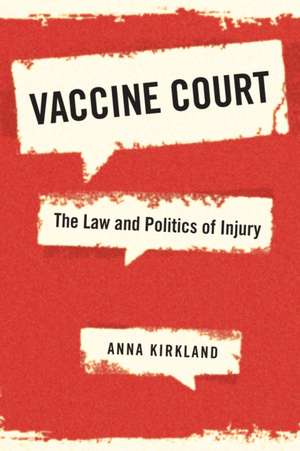 Vaccine Court – The Law and Politics of Injury de Anna Kirkland