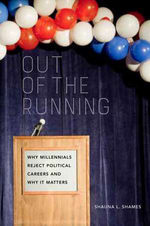 Out of the Running – Why Millennials Reject Political Careers and Why It Matters de Shauna Shames