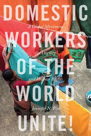 Domestic Workers of the World Unite! – A Global Movement for Dignity and Human Rights de Jennifer N. Fish