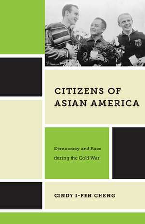 Citizens of Asian America – Democracy and Race during the Cold War de Cindy I–fen Cheng