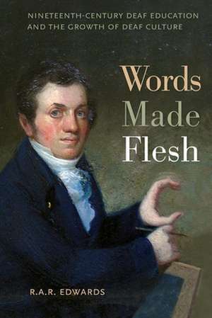 Words Made Flesh – Nineteenth–Century Deaf Education and the Growth of Deaf Culture de R. A. R. Edwards