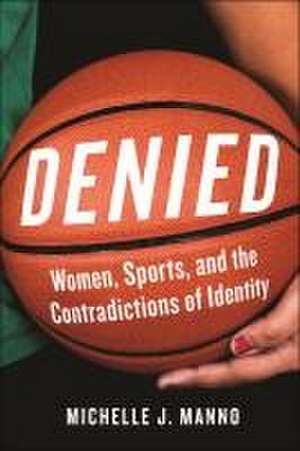 Denied – Women, Sports, and the Contradictions of Identity de Michelle J. Manno