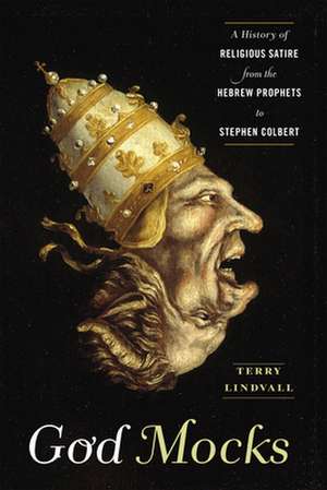 God Mocks – A History of Religious Satire from the Hebrew Prophets to Stephen Colbert de Terry Lindvall