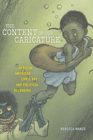 The Content of Our Caricature – African American Comic Art and Political Belonging de Rebecca Wanzo