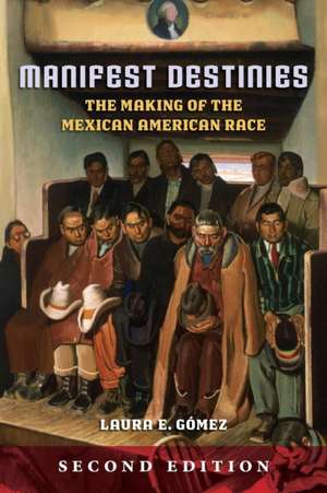 Manifest Destinies, Second Edition – The Making of the Mexican American Race de Laura E. Gómez