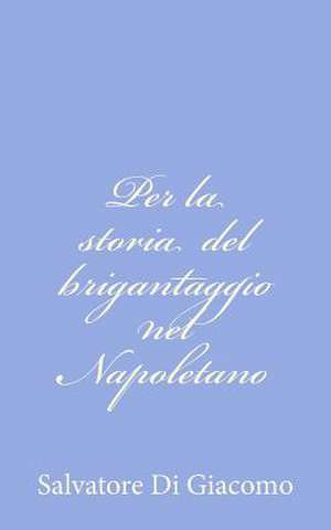 Per La Storia del Brigantaggio Nel Napoletano de Salvatore Di Giacomo