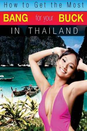 How to Get the Most Bang for Your Buck in Thailand de M. Schwartz