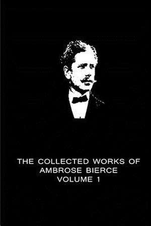 The Collected Works of Ambrose Bierce Volume 1 de Ambrose Bierce