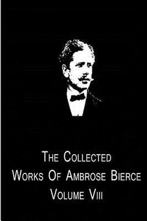 The Collected Works of Ambrose Bierce de Ambrose Bierce