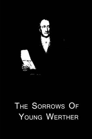 The Sorrows of Young Werther: Truth and Fiction Relating to My Life de Johann Wolfgang Von Goethe