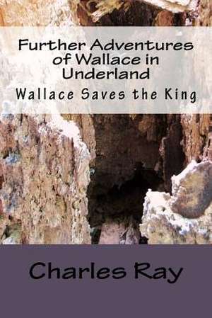 Further Adventures of Wallace in Underland de Charles Ray