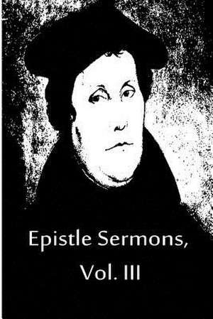 Epistle Sermons, Vol. III de Martin Luther