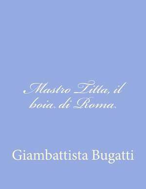 Mastro Titta, Il Boia Di Roma de Giambattista Bugatti