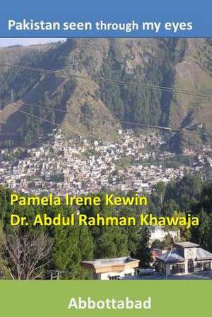 Pakistan Seen Through My Eyes, Abbottabad de Pamela Irene Kewin