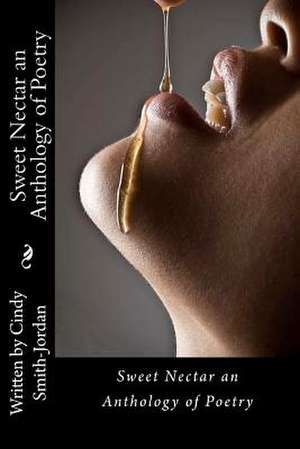 Sweet Nectar an Anthology of Poetry de Cindy Smith-Jordan