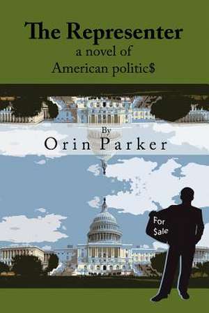 The Representer, a Novel of American Politic$ de Orin Parker