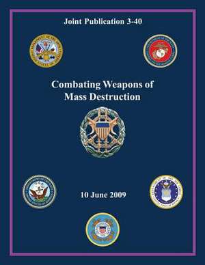 Combating Weapons of Mass Destruction (Joint Publication 3-40) de Chairman of the Joint Chiefs Of Staff