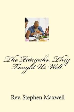 The Patriachs; They Taught Us Well. de Rev Stephen Cortney Maxwell