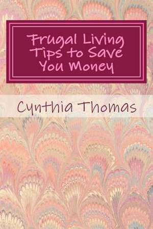 Frugal Living Tips to Save You Money de Cynthia Thomas