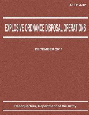 Explosive Ordnance Disposal Operations (Attp 4-32) de Department Of the Army