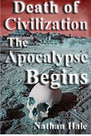 Death of Civilization; The Apocalypse Begins de Nathan Hale