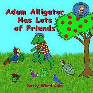 Adam Alligator Has Lots of Friends de Betty Ward Cain