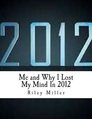 Me and Why I Lost My Mind in 2012 de MR Riley Parker Miller